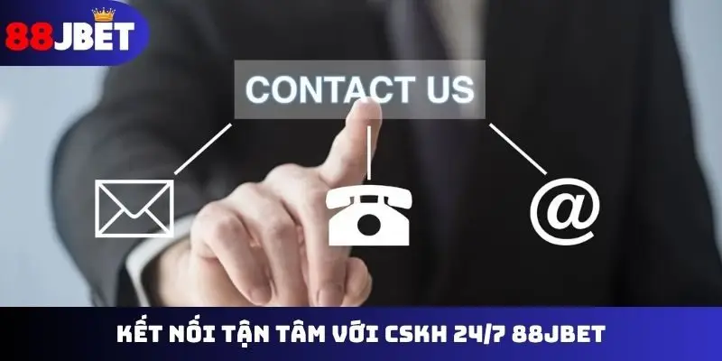 Kết nối tận tâm với CSKH 24/7 88JBET